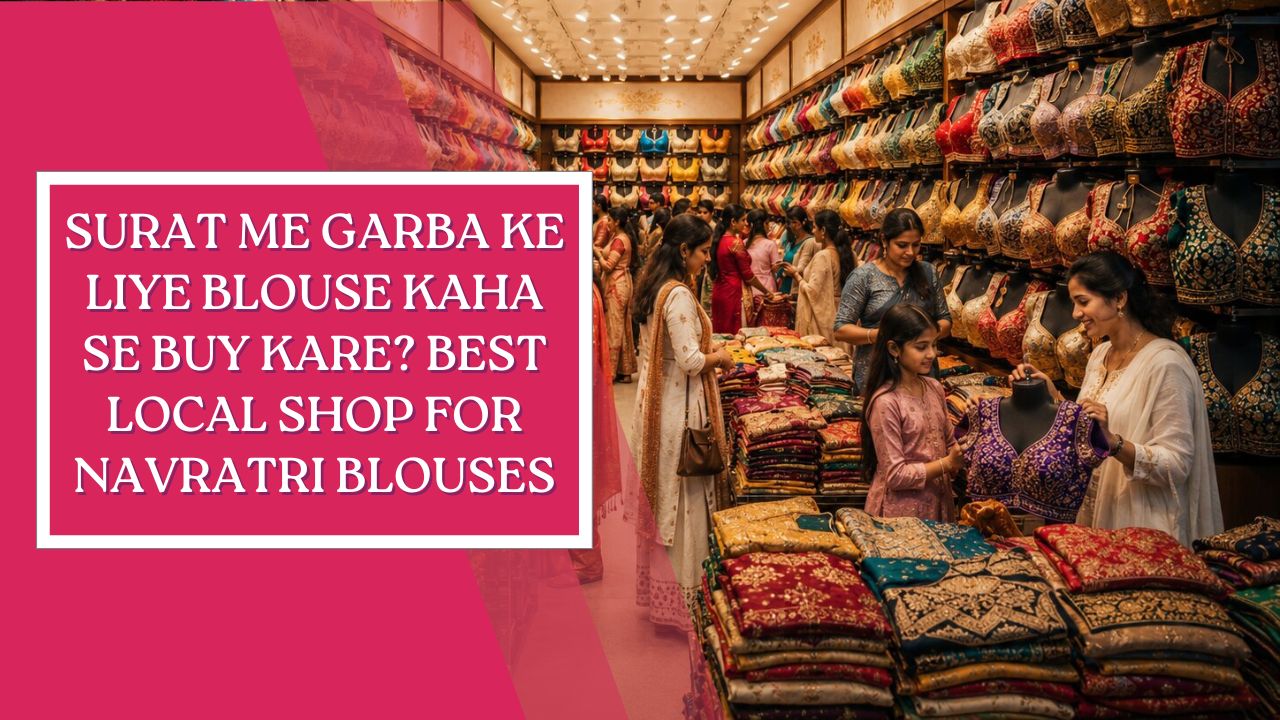 Surat Me Garba Ke Liye Blouse Kaha Se Buy Kare? Best Local Shop for Navratri Blouses